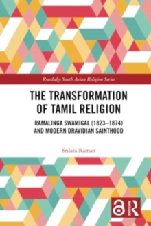 The Transformation of Tamil Religion : Ramalinga Swamigal (1823–1874) and Modern Dravidian Sainthood