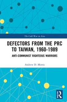 Defectors from the PRC to Taiwan, 1960-1989 : The Anti-Communist Righteous Warriors