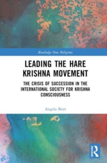 Leading the Hare Krishna Movement : The Crisis of Succession in the International Society for Krishna Consciousness