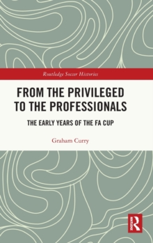 From the Privileged to the Professionals : The Early Years of the FA Cup