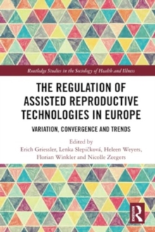 The Regulation of Assisted Reproductive Technologies in Europe : Variation, Convergence and Trends