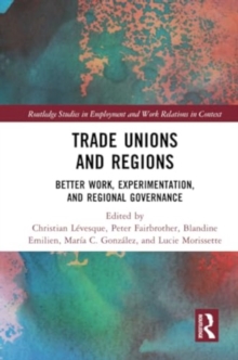 Trade Unions and Regions : Better Work, Experimentation, and Regional Governance