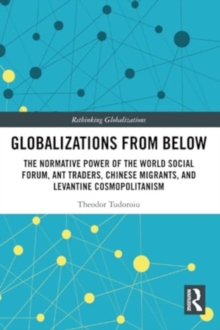Globalizations from Below : The Normative Power of the World Social Forum, Ant Traders, Chinese Migrants, and Levantine Cosmopolitanism