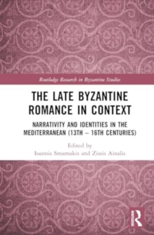 The Late Byzantine Romance in Context : Narrativity and Identities in the Mediterranean (13th–16th Centuries)