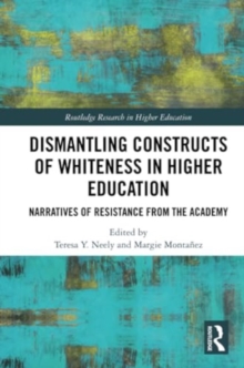 Dismantling Constructs of Whiteness in Higher Education : Narratives of Resistance from the Academy
