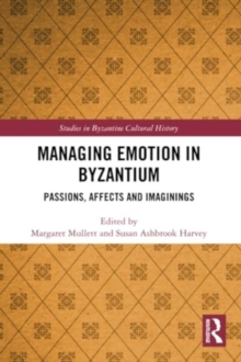 Managing Emotion in Byzantium : Passions, Affects and Imaginings