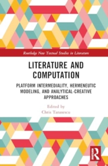 Literature and Computation : Platform Intermediality, Hermeneutic Modeling, and Analytical-Creative Approaches