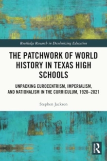The Patchwork of World History in Texas High Schools : Unpacking Eurocentrism, Imperialism, and Nationalism in the Curriculum, 1920-2021