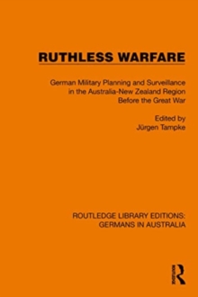 Ruthless Warfare : German Military Planning and Surveillance in the Australia-New Zealand Region Before the Great War