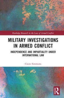 Military Investigations in Armed Conflict : Independence and Impartiality under International Law