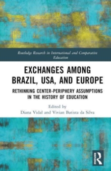 Rethinking Centre-Periphery Assumptions in the History of Education : Exchanges among Brazil, USA, and Europe