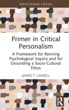 Primer in Critical Personalism : A Framework for Reviving Psychological Inquiry and for Grounding a Socio-Cultural Ethos