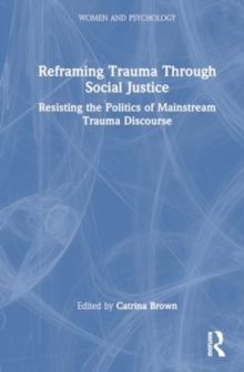 Reframing Trauma Through Social Justice : Resisting the Politics of Mainstream Trauma Discourse