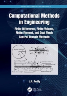 Computational Methods in Engineering : Finite Difference, Finite Volume, Finite Element, and Dual Mesh Control Domain Methods