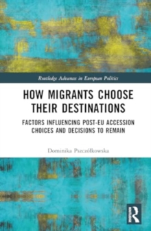 How Migrants Choose their Destinations : Factors Influencing Post-EU Accession Choices and Decisions to Remain