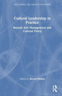 Cultural Leadership in Practice : Beyond Arts Management and Cultural Policy