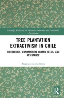 Tree Plantation Extractivism in Chile : Territories, Fundamental Human Needs, and Resistance