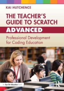 The Teacher’s Guide to Scratch – Advanced : Professional Development for Coding Education