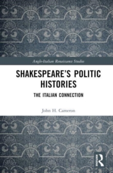 Shakespeare’s Politic Histories : The Italian Connection