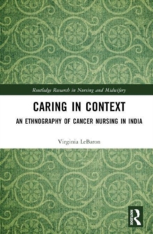 Caring in Context : An Ethnography of Cancer Nursing in India