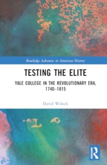 Testing the Elite : Yale College in the Revolutionary Era, 1740–1815