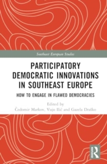 Participatory Democratic Innovations in Southeast Europe : How to Engage in Flawed Democracies