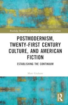 Postmodernism, Twenty-First Century Culture, and American Fiction : Establishing the Continuum
