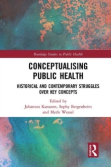 Conceptualising Public Health : Historical and Contemporary Struggles over Key Concepts