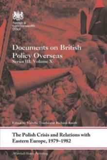 The Polish Crisis and Relations with Eastern Europe, 1979-1982 : Documents on British Policy Overseas, Series III, Volume X