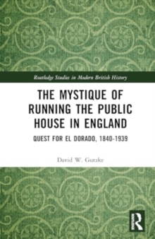 The Mystique of Running the Public House in England : Quest for El Dorado, 1840-1939
