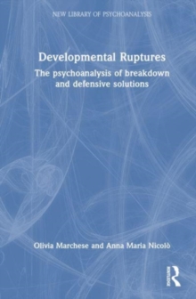 Developmental Ruptures : The psychoanalysis of breakdown and defensive solutions
