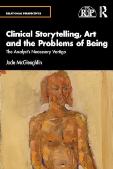 Clinical Storytelling, Art and the Problems of Being : The Analyst's Necessary Vertigo