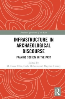 Infrastructure in Archaeological Discourse : Framing Society in the Past