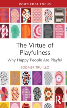 The Virtue of Playfulness : Why Happy People Are Playful