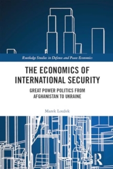 The Economics of International Security : Great Power Politics from Afghanistan to Ukraine