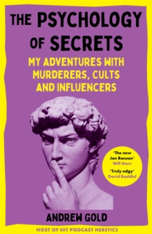 The Psychology of Secrets : My Adventures with Murderers, Cults and Influencers