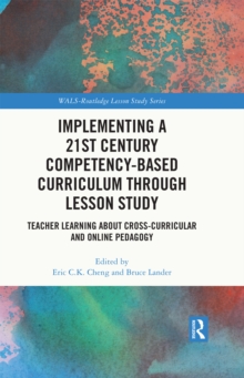 Implementing a 21st Century Competency-Based Curriculum Through Lesson Study : Teacher Learning About Cross-Curricular and Online Pedagogy