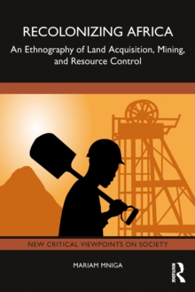 Recolonizing Africa : An Ethnography of Land Acquisition, Mining, and Resource Control