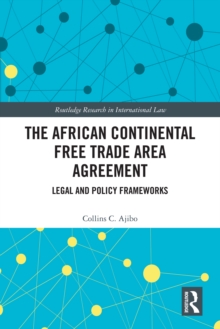 The African Continental Free Trade Area Agreement : Legal and Policy Frameworks