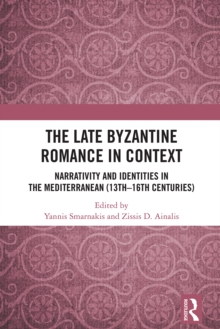 The Late Byzantine Romance in Context : Narrativity and Identities in the Mediterranean (13th-16th Centuries)