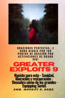 Greater Exploits - 9 - Oraciones perfectas : !1 hora diaria por 100 puntos de oracion por activaciones de grado 360! por hazanas en uno mismo, la familia, la iglesia, la comunidad y la nacion - Nacist