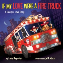 If My Love Were A Fire Truck : A Daddy's Love Song, Hardback Book If My Love Were A Fire Truck : A Daddy's Love Song, Hardback Book