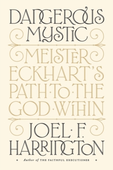 Dangerous Mystic : Meister Eckhart's Path to the God Within, Hardback Book Dangerous Mystic : Meister Eckhart's Path to the God Within, Hardback Book