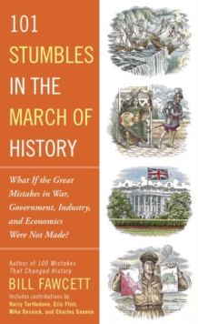 101 Stumbles In The March Of History : What if the Great Mistakes in War, Government, Industry, and Economics Were Not Made?, Paperback / softback Book 101 Stumbles In The March Of History : What if the Great Mistakes in War, Government, Industry, and Economics Were Not Made?, Paperback / softback Book