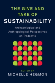 The Give and Take of Sustainability : Archaeological and Anthropological Perspectives on Tradeoffs