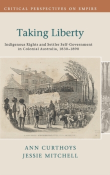 Taking Liberty : Indigenous Rights and Settler Self-Government in Colonial Australia, 1830-1890, Hardback Book Taking Liberty : Indigenous Rights and Settler Self-Government in Colonial Australia, 1830-1890, Hardback Book