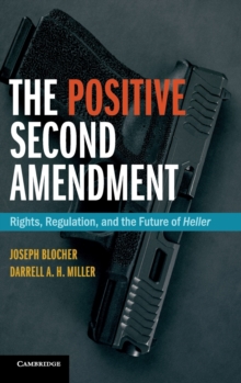 The Positive Second Amendment : Rights, Regulation, and the Future of Heller, Hardback Book The Positive Second Amendment : Rights, Regulation, and the Future of Heller, Hardback Book