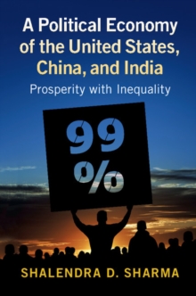 A Political Economy of the United States, China, and India : Prosperity with Inequality, Hardback Book A Political Economy of the United States, China, and India : Prosperity with Inequality, Hardback Book