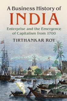 A Business History of India : Enterprise and the Emergence of Capitalism from 1700, Hardback Book A Business History of India : Enterprise and the Emergence of Capitalism from 1700, Hardback Book