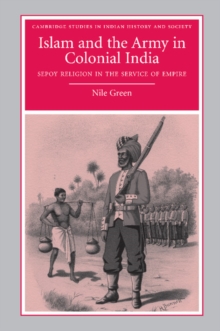 Islam and the Army in Colonial India : Sepoy Religion in the Service of Empire